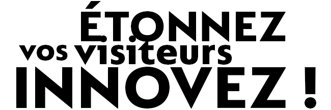 Etonnez vos visiteirs. Innovez !